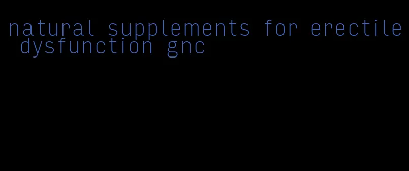 natural supplements for erectile dysfunction gnc