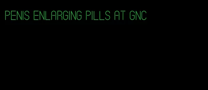 penis enlarging pills at gnc