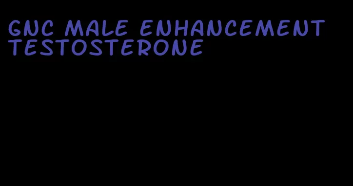 gnc male enhancement testosterone