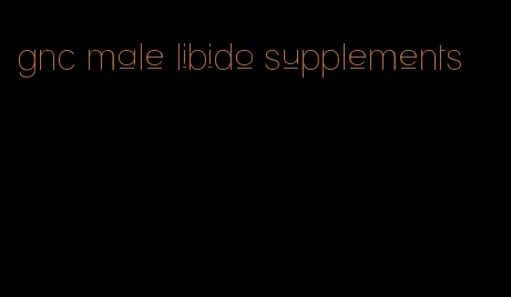 gnc male libido supplements