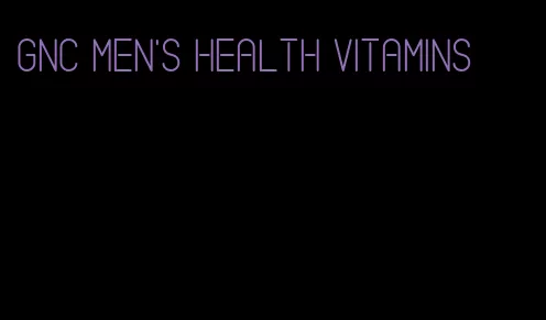 gnc men's health vitamins