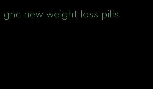 gnc new weight loss pills