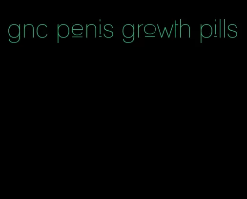 gnc penis growth pills