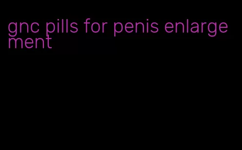 gnc pills for penis enlargement