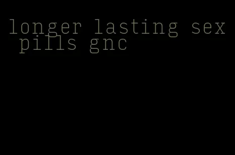 longer lasting sex pills gnc