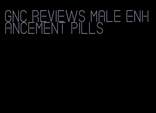 gnc reviews male enhancement pills