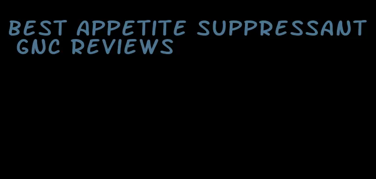 best appetite suppressant gnc reviews