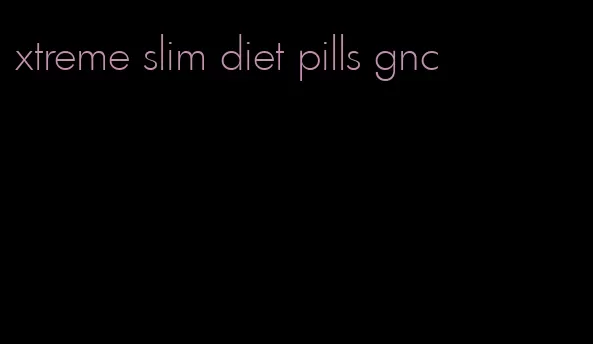 xtreme slim diet pills gnc