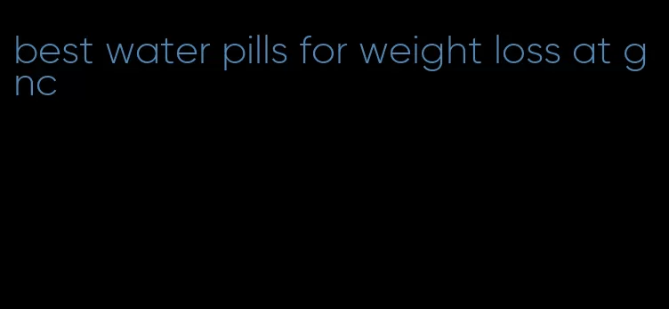 best water pills for weight loss at gnc