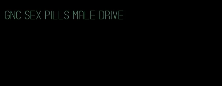 gnc sex pills male drive