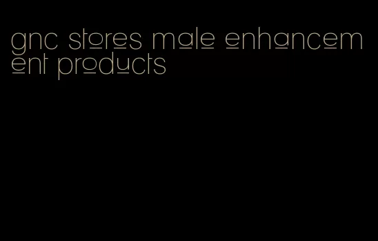 gnc stores male enhancement products