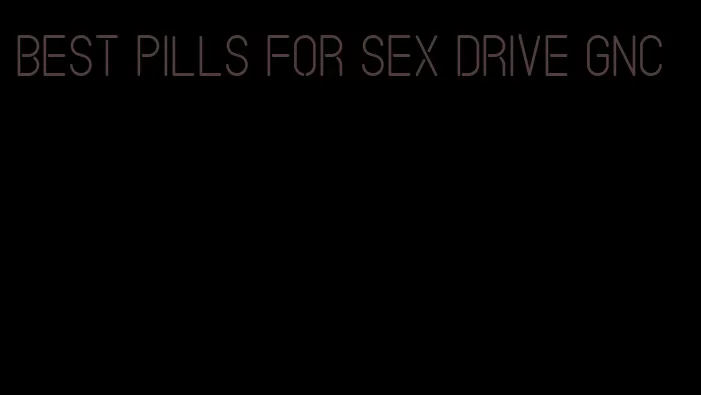 best pills for sex drive gnc