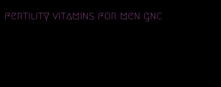 fertility vitamins for men gnc