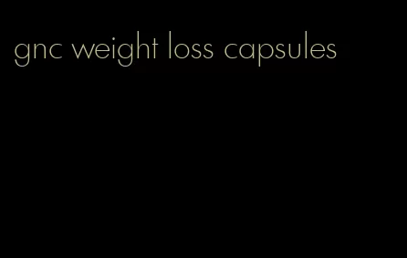 gnc weight loss capsules