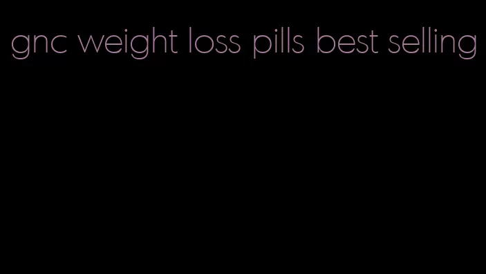 gnc weight loss pills best selling