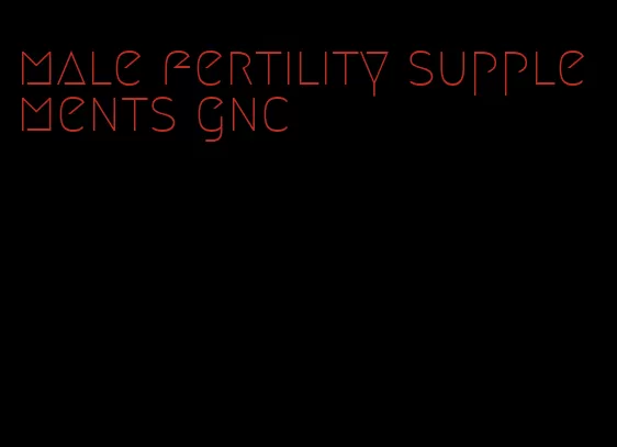 male fertility supplements gnc