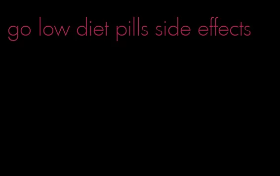 go low diet pills side effects