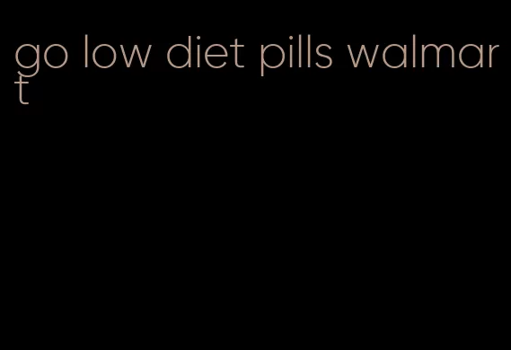 go low diet pills walmart