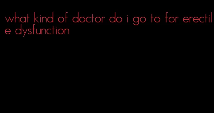 what kind of doctor do i go to for erectile dysfunction