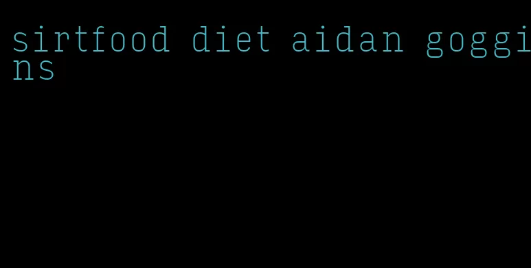 sirtfood diet aidan goggins