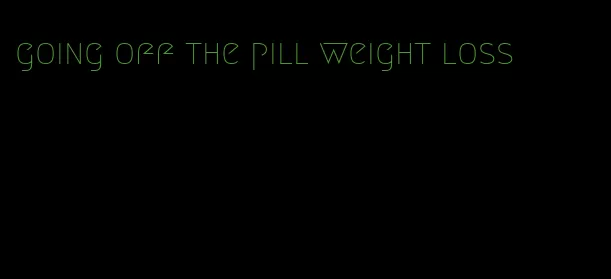 going off the pill weight loss