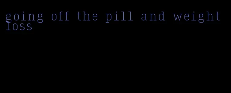 going off the pill and weight loss