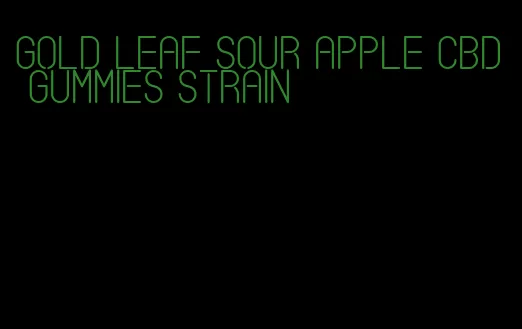 gold leaf sour apple cbd gummies strain