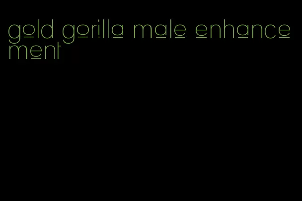 gold gorilla male enhancement