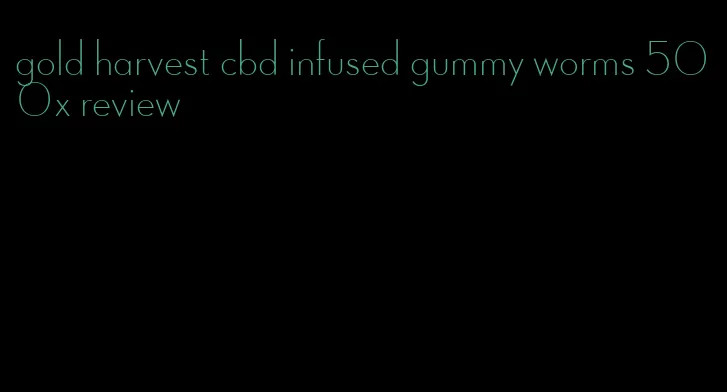 gold harvest cbd infused gummy worms 500x review