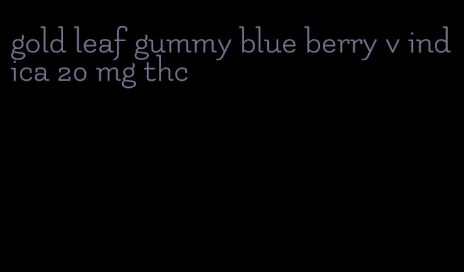 gold leaf gummy blue berry v indica 20 mg thc