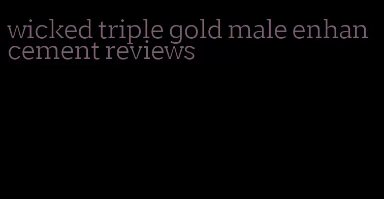 wicked triple gold male enhancement reviews