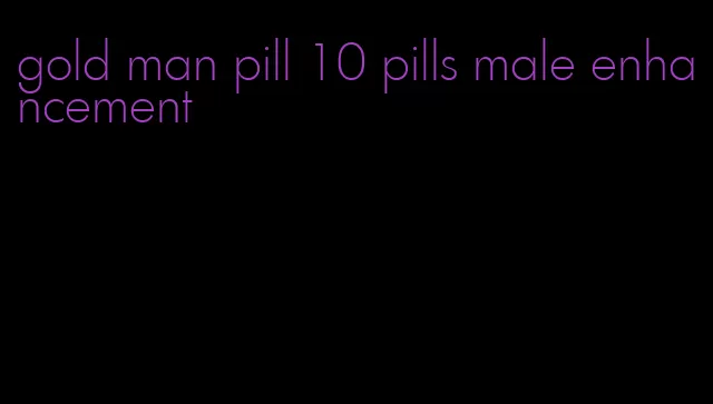 gold man pill 10 pills male enhancement