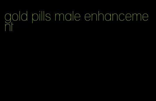 gold pills male enhancement