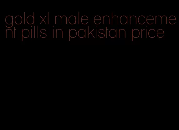 gold xl male enhancement pills in pakistan price