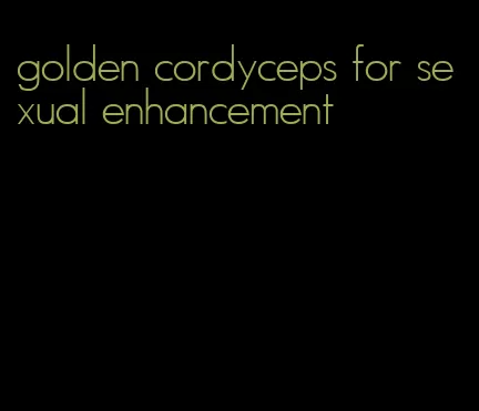 golden cordyceps for sexual enhancement