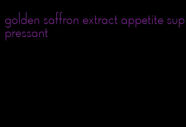 golden saffron extract appetite suppressant