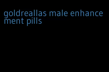 goldreallas male enhancement pills