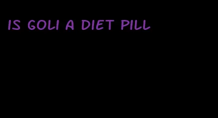 is goli a diet pill