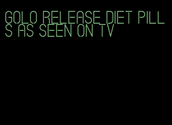 golo release diet pills as seen on tv