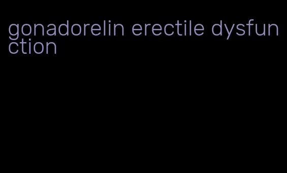 gonadorelin erectile dysfunction