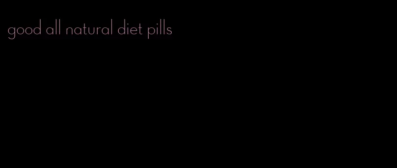 good all natural diet pills