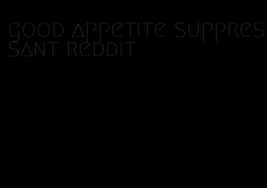 good appetite suppressant reddit