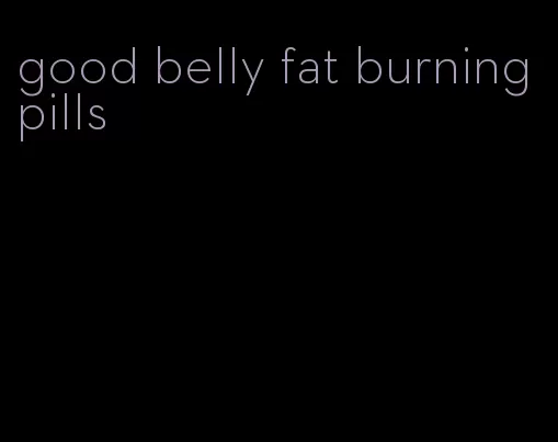 good belly fat burning pills