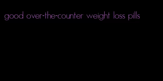 good over-the-counter weight loss pills