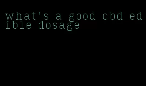 what's a good cbd edible dosage