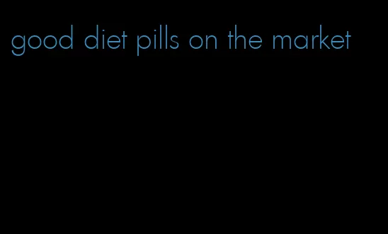 good diet pills on the market