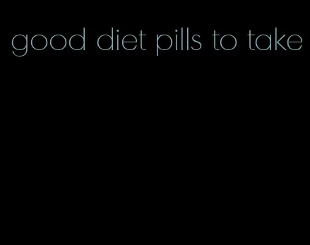 good diet pills to take