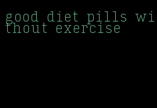 good diet pills without exercise