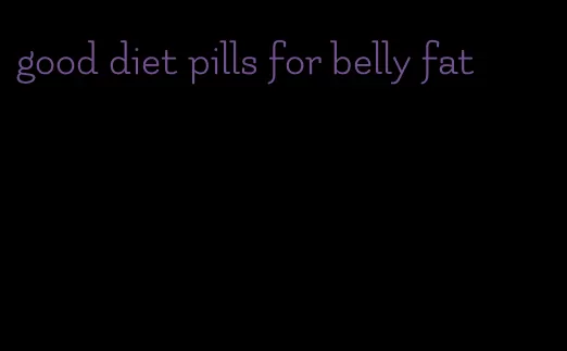 good diet pills for belly fat