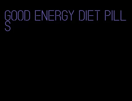 good energy diet pills